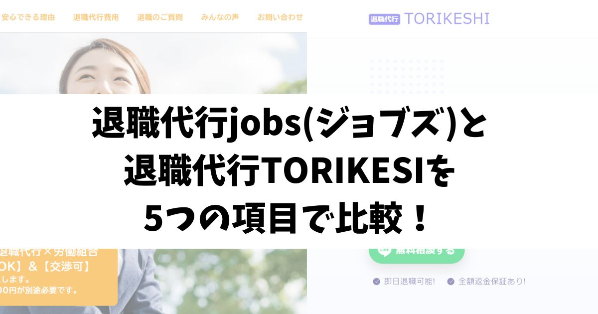退職代行jobs(ジョブズ)と退職代行TORIKESIを5つの項目で比較！
