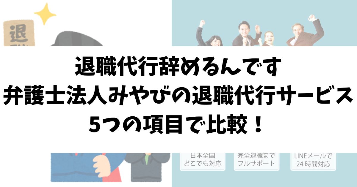 退職代行辞めるんですと弁護士法人みやびの退職代行サービスと5つの項目で比較！